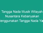 Tangga Nada Musik Daerah Nusantara Didominasi Tangga Nada